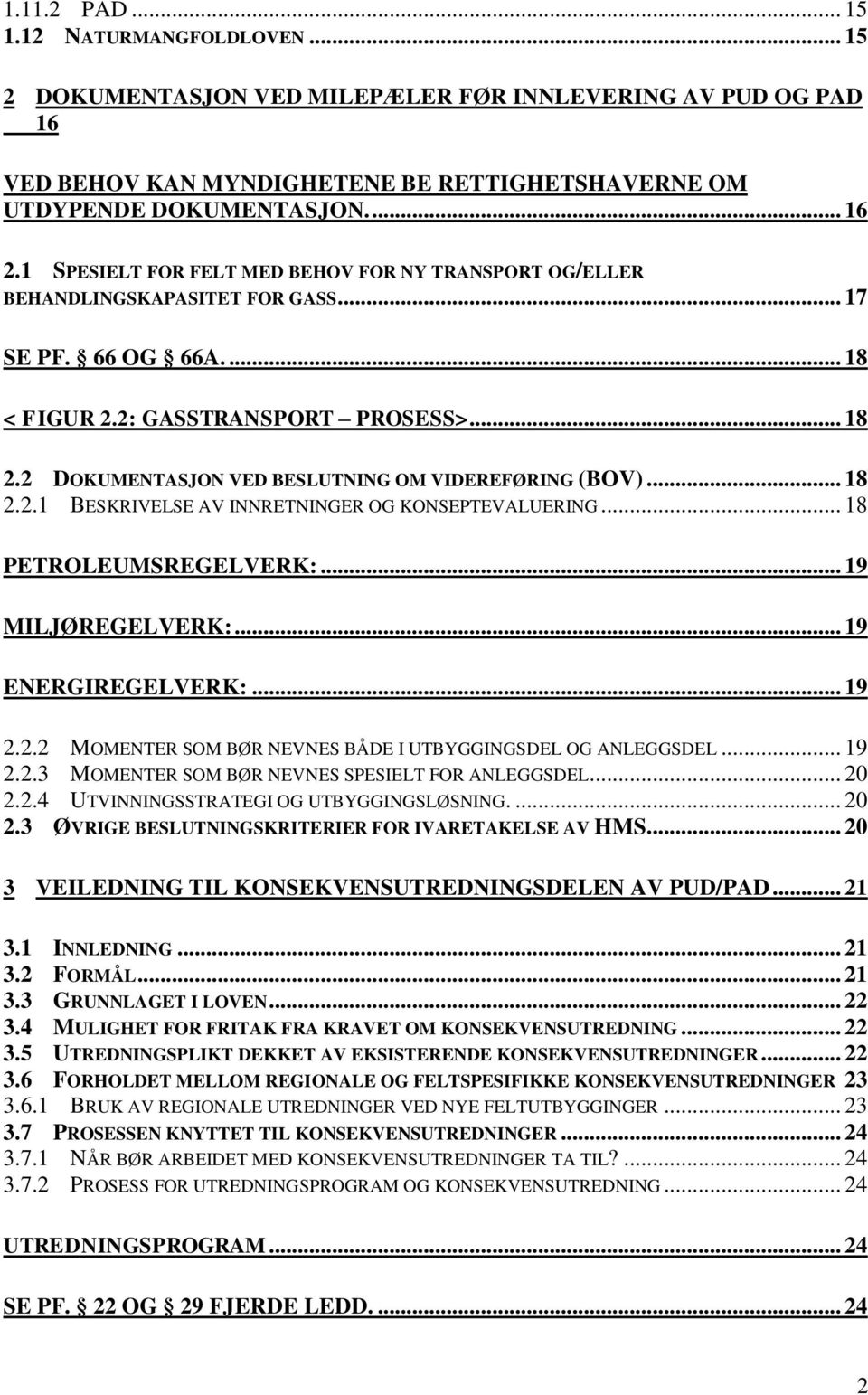 2 DOKUMENTASJON VED BESLUTNING OM VIDEREFØRING (BOV)... 18 2.2.1 BESKRIVELSE AV INNRETNINGER OG KONSEPTEVALUERING... 18 PETROLEUMSREGELVERK:... 19 MILJØREGELVERK:... 19 ENERGIREGELVERK:... 19 2.2.2 MOMENTER SOM BØR NEVNES BÅDE I UTBYGGINGSDEL OG ANLEGGSDEL.