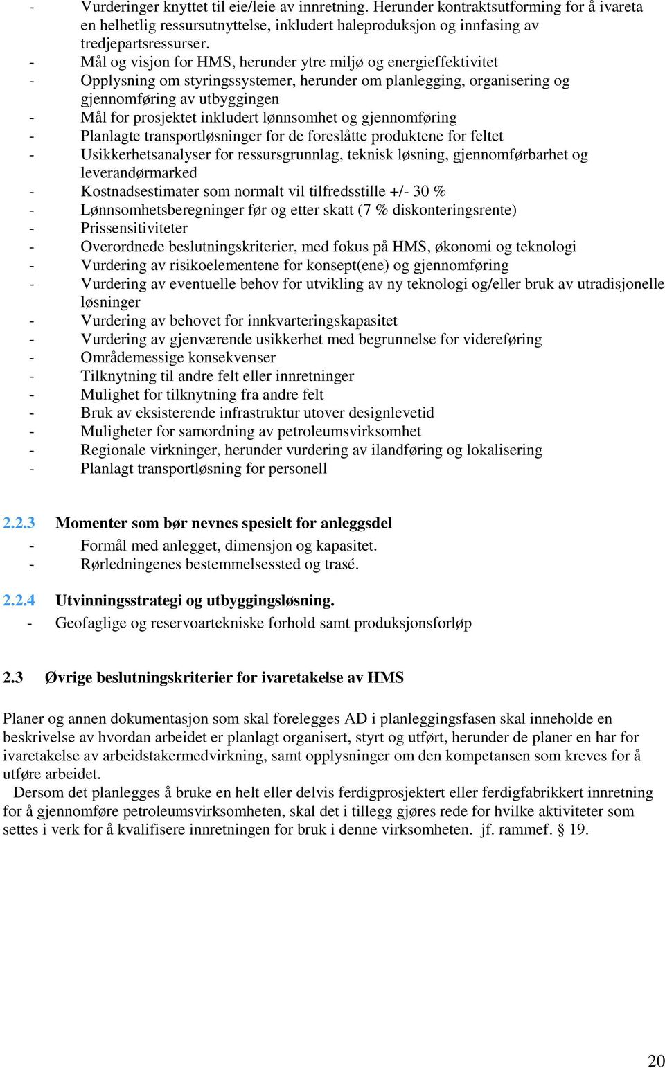 inkludert lønnsomhet og gjennomføring - Planlagte transportløsninger for de foreslåtte produktene for feltet - Usikkerhetsanalyser for ressursgrunnlag, teknisk løsning, gjennomførbarhet og