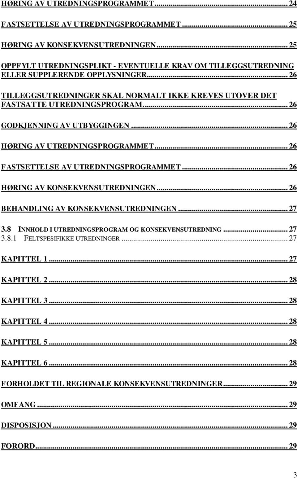 ... 26 GODKJENNING AV UTBYGGINGEN... 26 HØRING AV UTREDNINGSPROGRAMMET... 26 FASTSETTELSE AV UTREDNINGSPROGRAMMET... 26 HØRING AV KONSEKVENSUTREDNINGEN... 26 BEHANDLING AV KONSEKVENSUTREDNINGEN... 27 3.