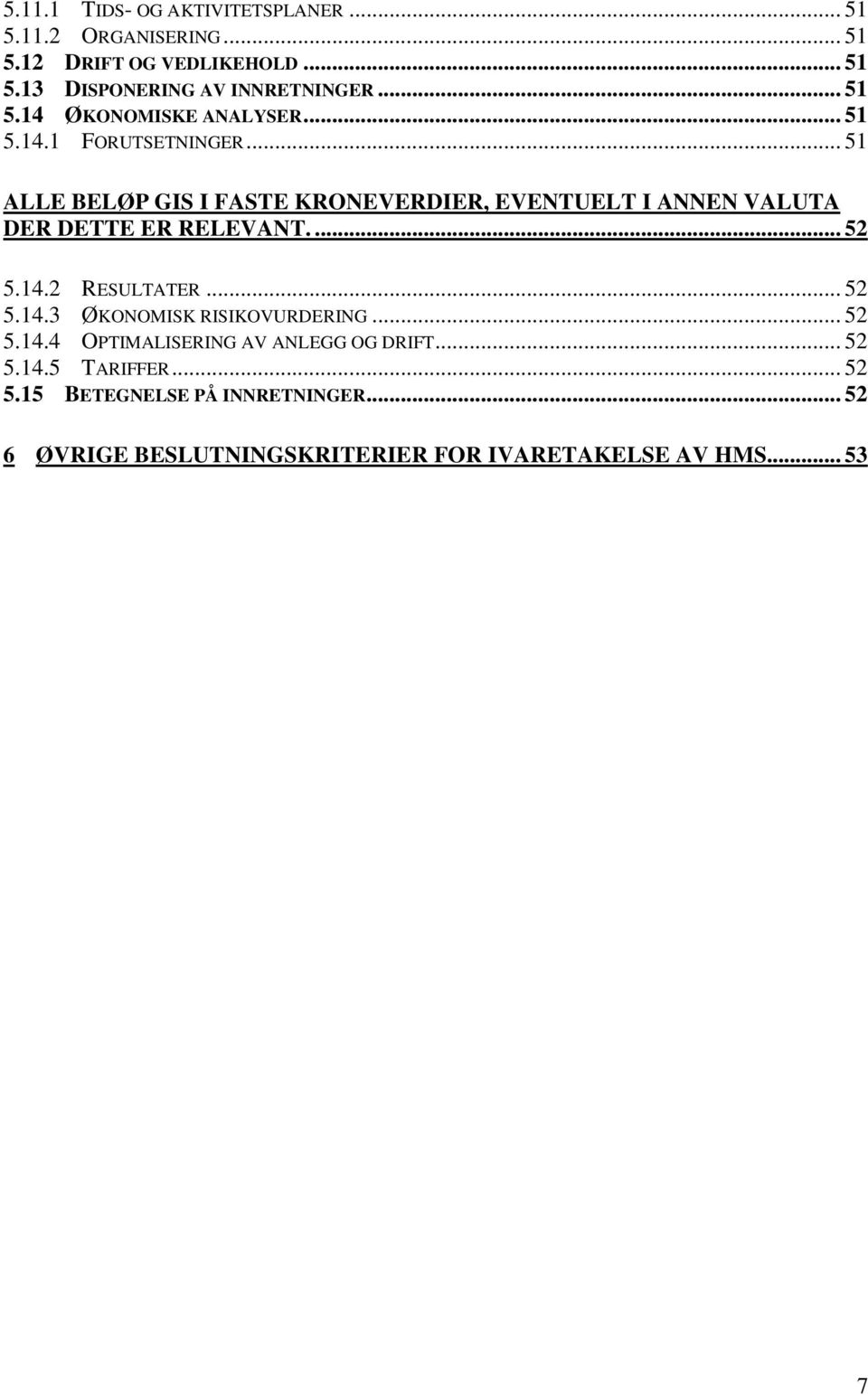 .. 51 ALLE BELØP GIS I FASTE KRONEVERDIER, EVENTUELT I ANNEN VALUTA DER DETTE ER RELEVANT.... 52 5.14.2 RESULTATER... 52 5.14.3 ØKONOMISK RISIKOVURDERING.