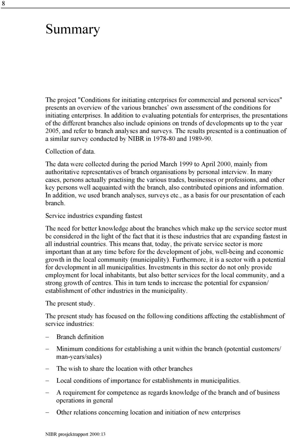 In addition to evaluating potentials for enterprises, the presentations of the different branches also include opinions on trends of developments up to the year 2005, and refer to branch analyses and