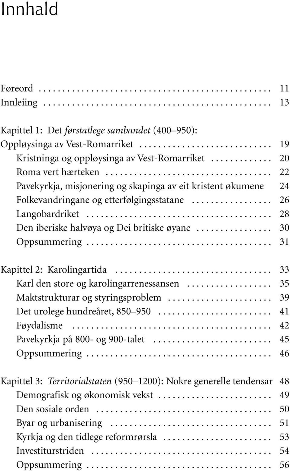 .................................. 22 Pavekyrkja, misjonering og skapinga av eit kristent økumene 24 Folkevandringane og etterfølgingsstatane................. 26 Langobardriket.