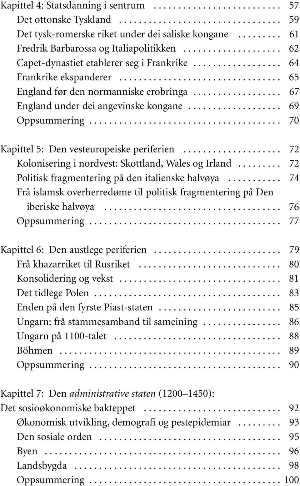 ................................ 65 England før den normanniske erobringa.................. 67 England under dei angevinske kongane................... 69 Oppsummering.