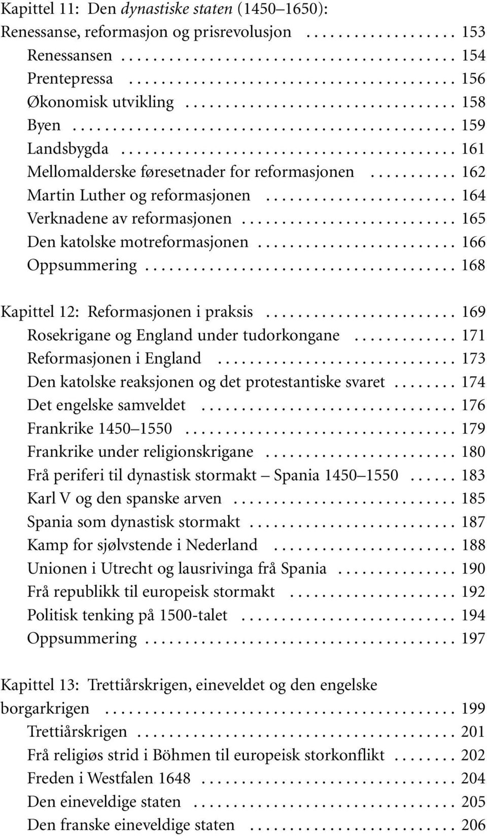 ......................................... 161 Mellomalderske føresetnader for reformasjonen........... 162 Martin Luther og reformasjonen........................ 164 Verknadene av reformasjonen.