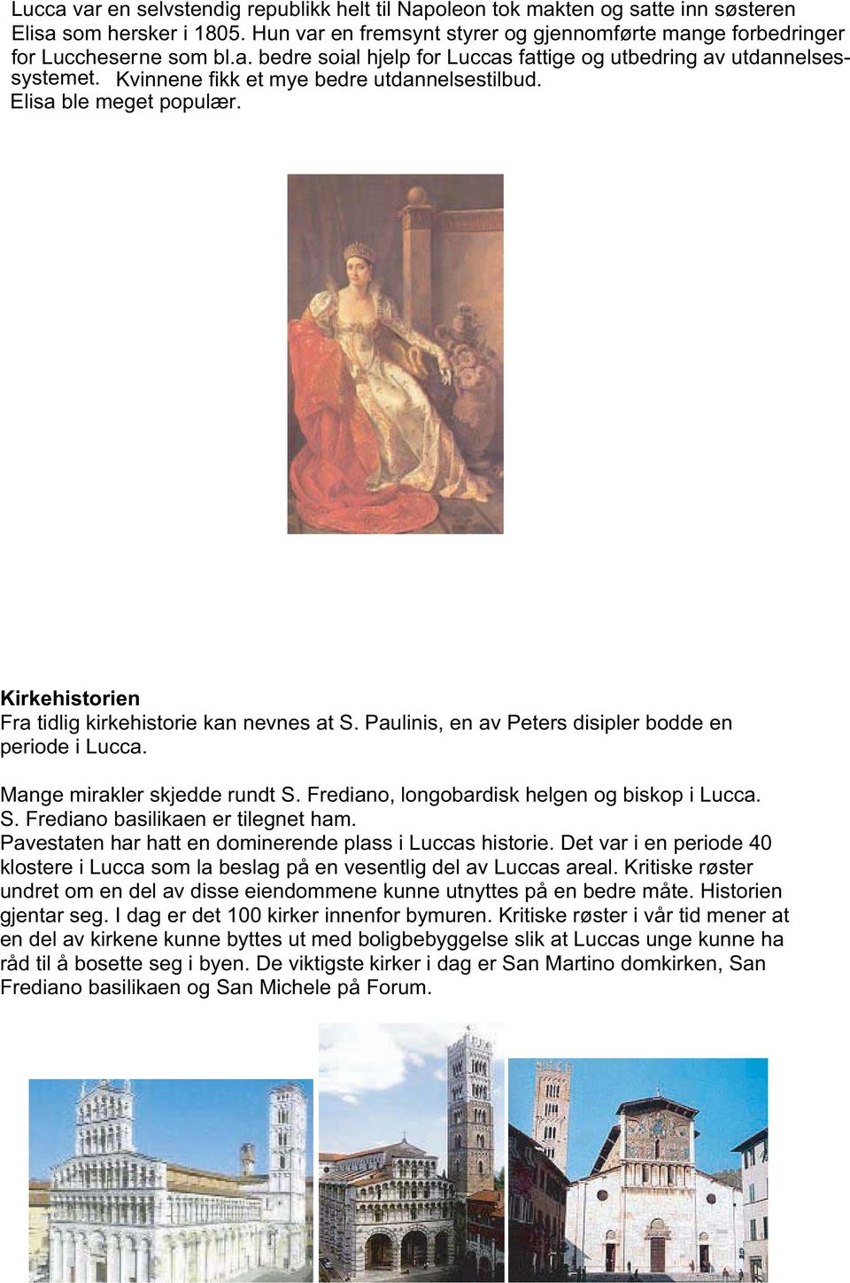 Mange mirakler skjedde rundt S. Frediano, longobardisk helgen og biskop i Lucca. S. Frediano basilikaen er tilegnet ham. Pavestaten har hatt en dominerende plass i Luccas historie.