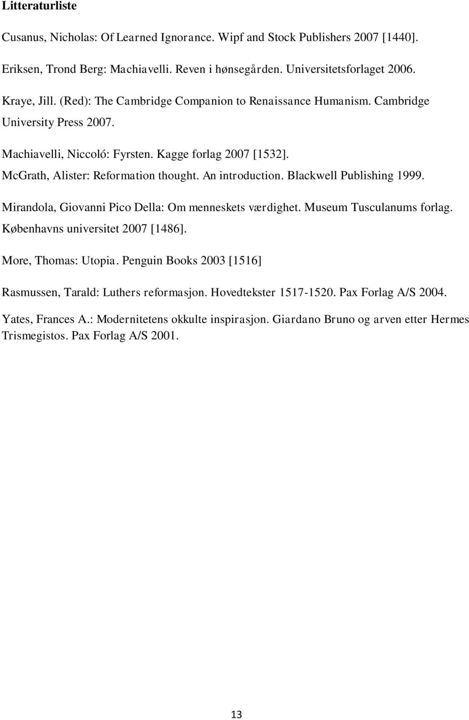 An introduction. Blackwell Publishing 1999. Mirandola, Giovanni Pico Della: Om menneskets værdighet. Museum Tusculanums forlag. Københavns universitet 2007 [1486]. More, Thomas: Utopia.