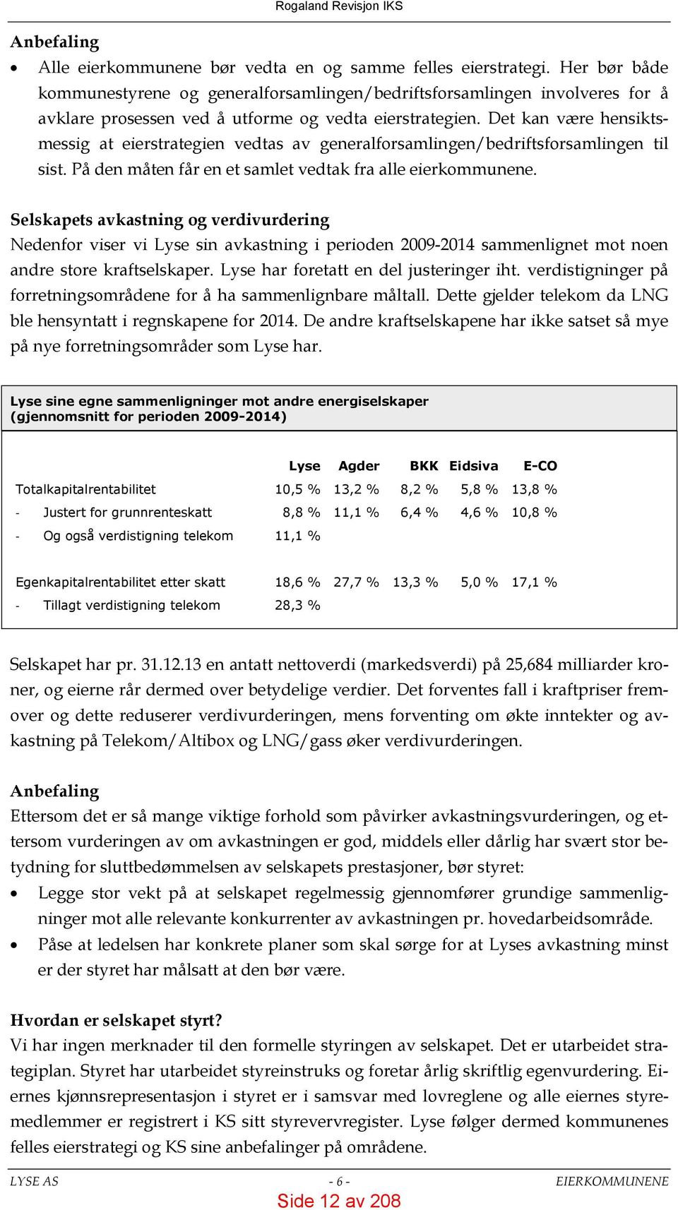 Det kan være hensiktsmessig at eierstrategien vedtas av generalforsamlingen/bedriftsforsamlingen til sist. På den måten får en et samlet vedtak fra alle eierkommunene.