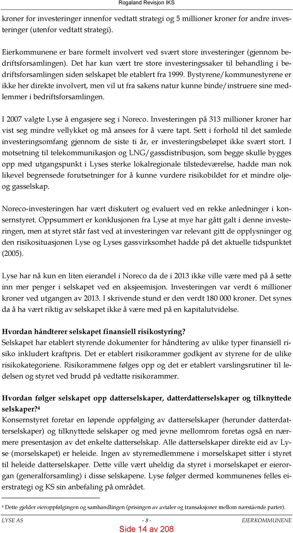 Det har kun vært tre store investeringssaker til behandling i bedriftsforsamlingen siden selskapet ble etablert fra 1999.