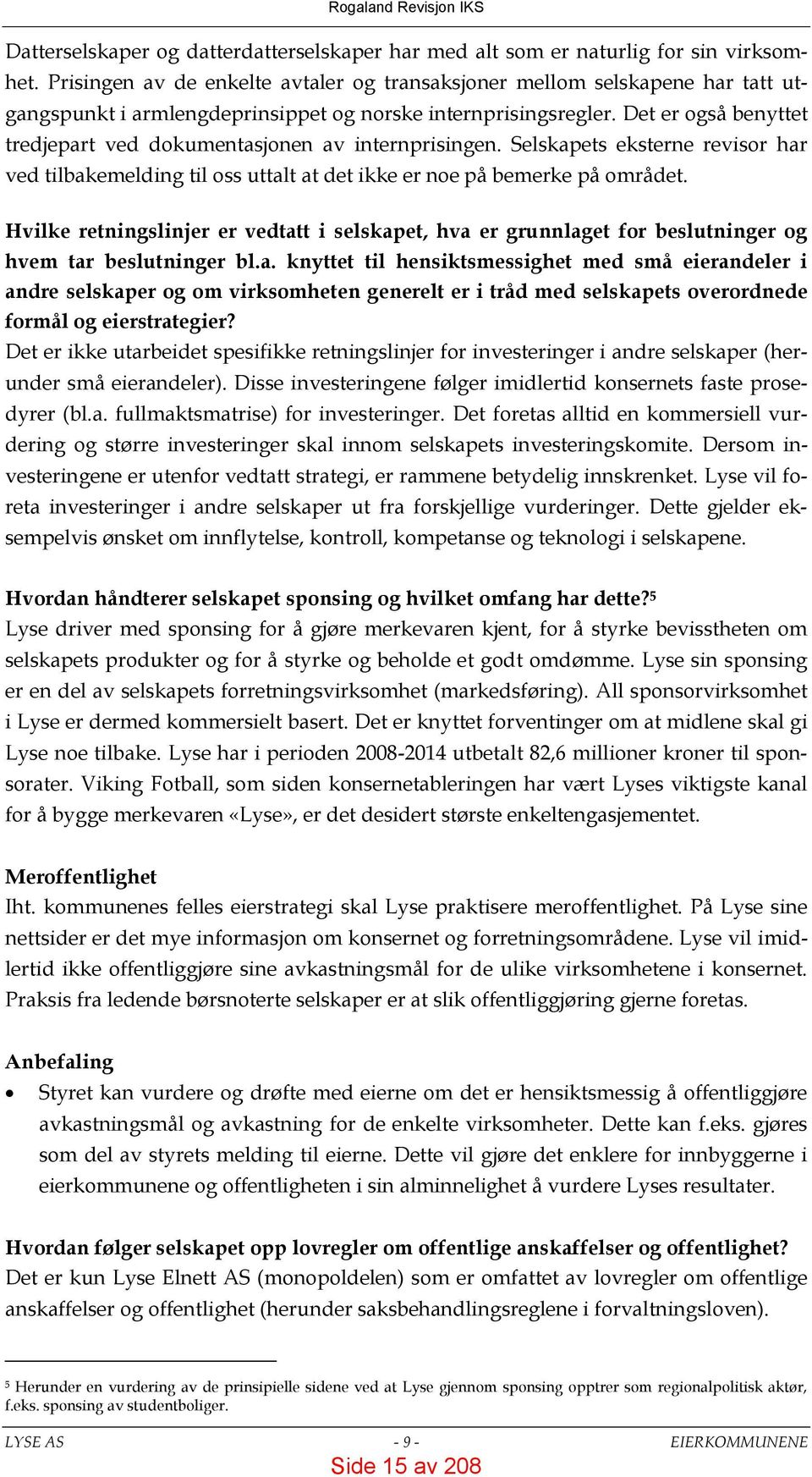 Det er også benyttet tredjepart ved dokumentasjonen av internprisingen. Selskapets eksterne revisor har ved tilbakemelding til oss uttalt at det ikke er noe på bemerke på området.