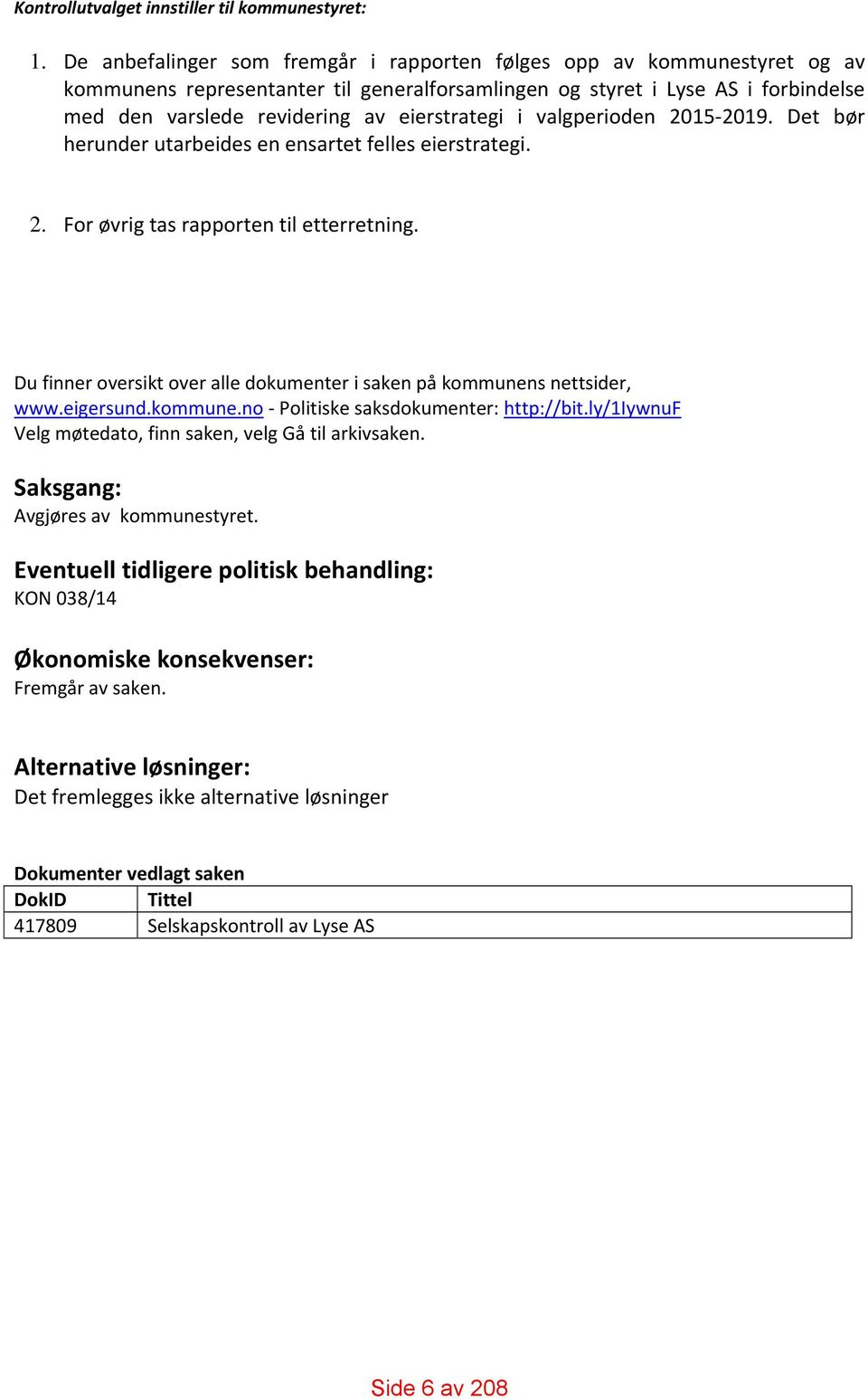 eierstrategi i valgperioden 2015 2019. Det bør herunder utarbeides en ensartet felles eierstrategi. 2. For øvrig tas rapporten til etterretning.