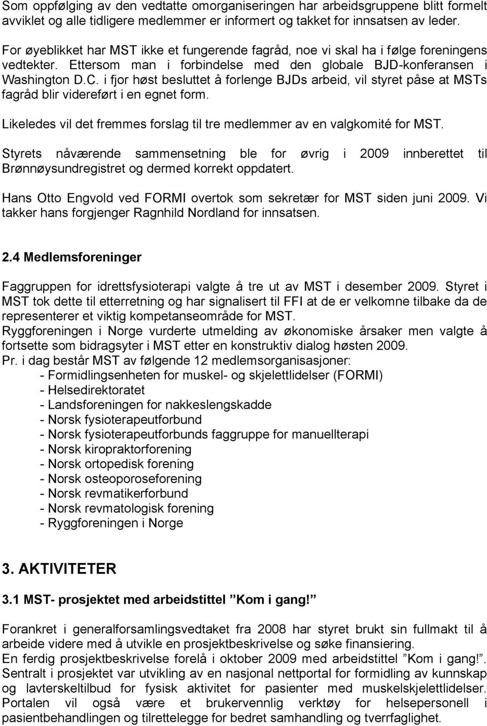 i fjor høst besluttet å forlenge BJDs arbeid, vil styret påse at MSTs fagråd blir videreført i en egnet form. Likeledes vil det fremmes forslag til tre medlemmer av en valgkomité for MST.