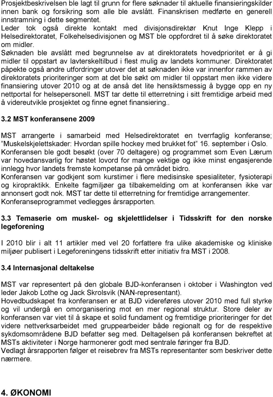 Leder tok også direkte kontakt med divisjonsdirektør Knut Inge Klepp i Helsedirektoratet, Folkehelsedivisjonen og MST ble oppfordret til å søke direktoratet om midler.