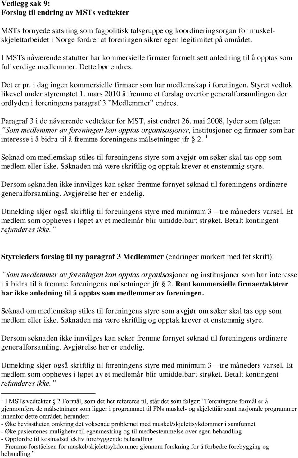 i dag ingen kommersielle firmaer som har medlemskap i foreningen. Styret vedtok likevel under styremøtet 1.