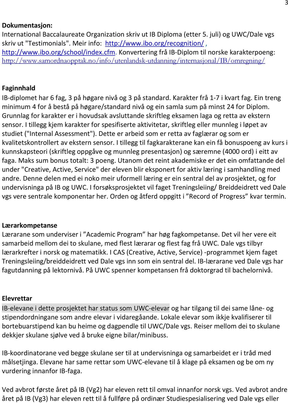 no/info/utenlandsk-utdanning/internasjonal/ib/omregning/ Faginnhald IB-diplomet har 6 fag, 3 på høgare nivå og 3 på standard. Karakter frå 1-7 i kvart fag.