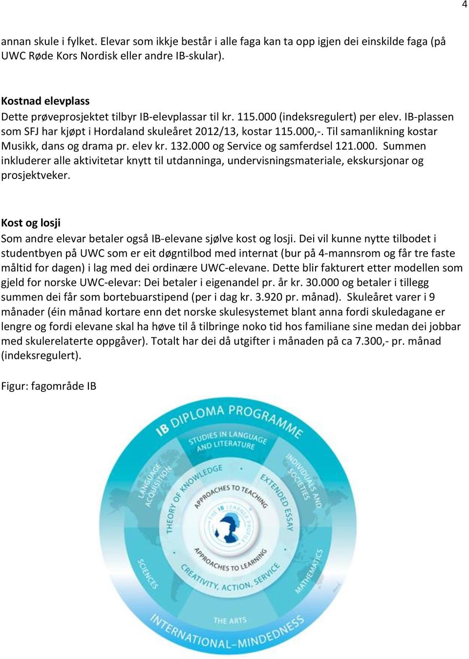 Til samanlikning kostar Musikk, dans og drama pr. elev kr. 132.000 og Service og samferdsel 121.000. Summen inkluderer alle aktivitetar knytt til utdanninga, undervisningsmateriale, ekskursjonar og prosjektveker.