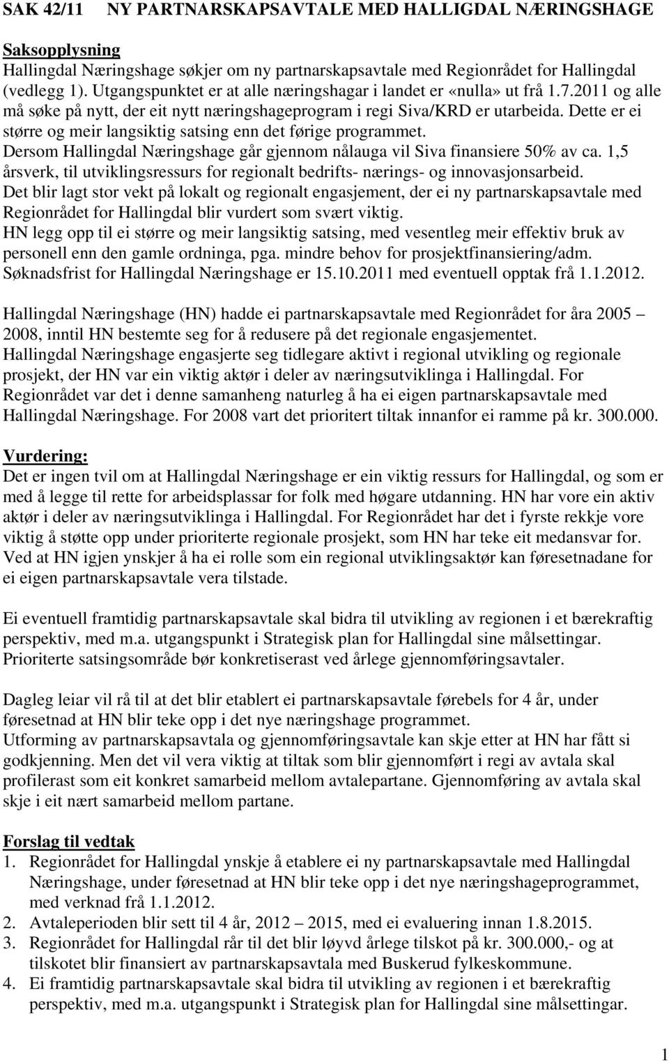 Dette er ei større og meir langsiktig satsing enn det førige programmet. Dersom Hallingdal Næringshage går gjennom nålauga vil Siva finansiere 50% av ca.