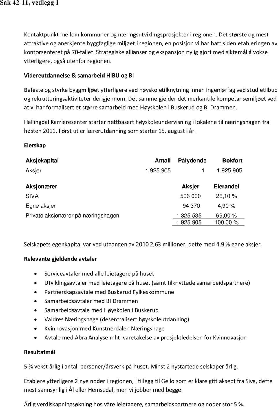 Strategiske allianser og ekspansjon nylig gjort med siktemål å vokse ytterligere, også utenfor regionen.