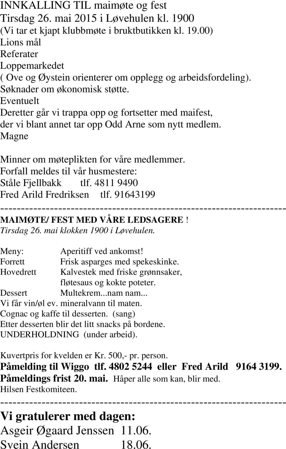 Forfall meldes til vår husmestere: Ståle Fjellbakk tlf. 4811 9490 Fred Arild Fredriksen tlf.