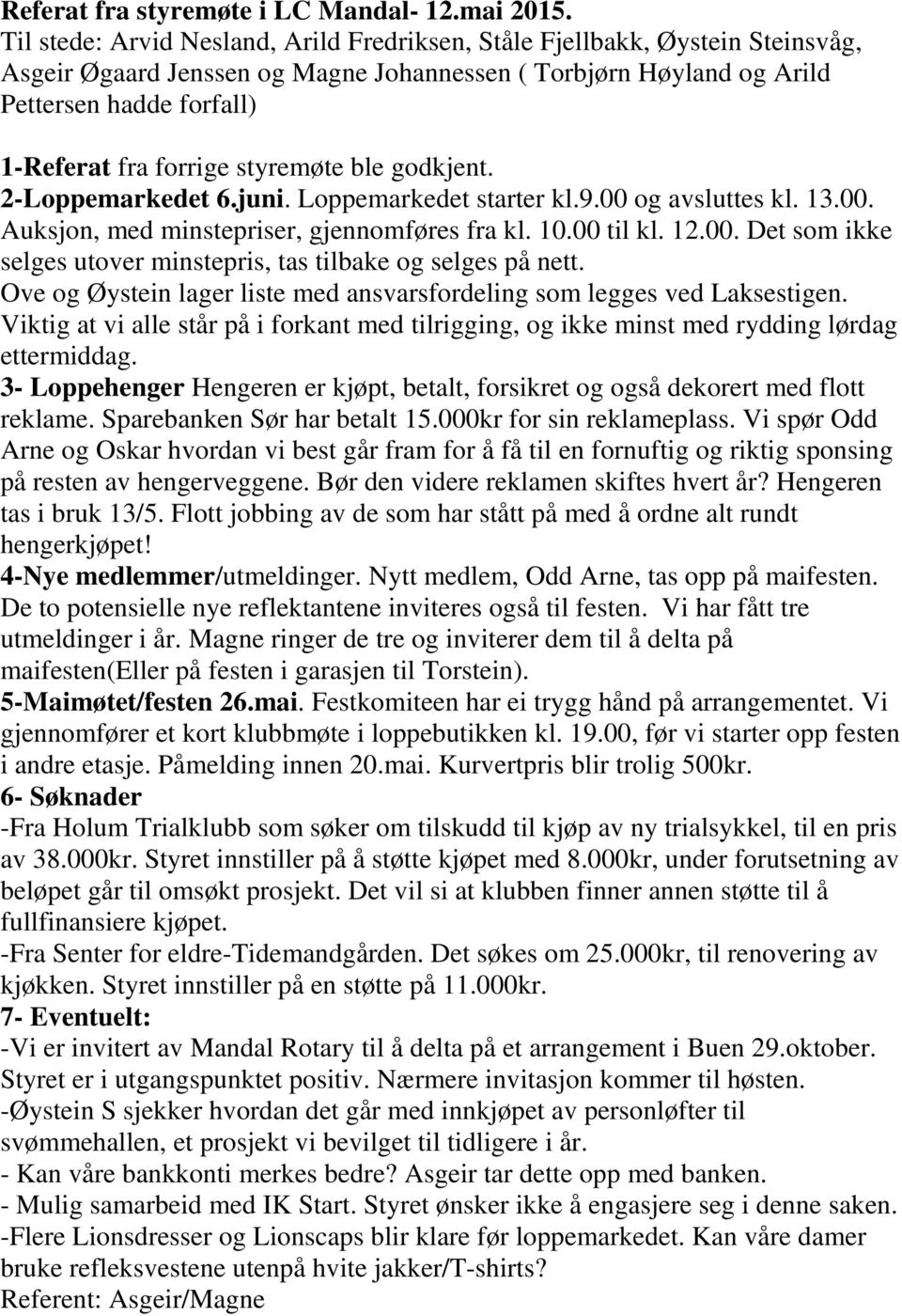 styremøte ble godkjent. 2-Loppemarkedet 6.juni. Loppemarkedet starter kl.9.00 og avsluttes kl. 13.00. Auksjon, med minstepriser, gjennomføres fra kl. 10.00 til kl. 12.00. Det som ikke selges utover minstepris, tas tilbake og selges på nett.