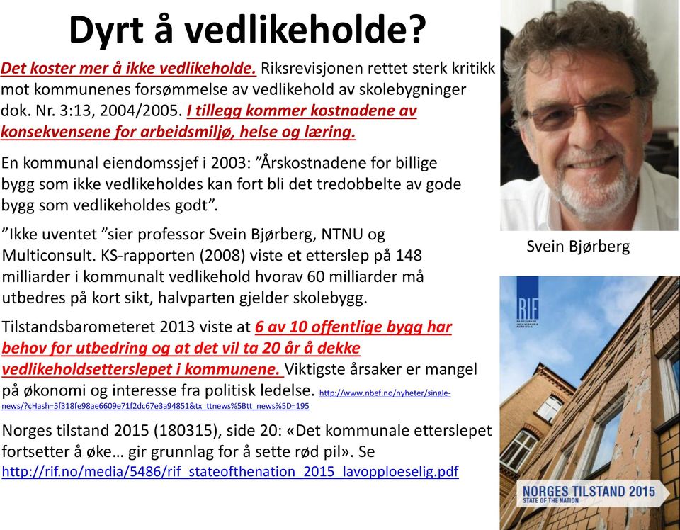 En kommunal eiendomssjef i 2003: Årskostnadene for billige bygg som ikke vedlikeholdes kan fort bli det tredobbelte av gode bygg som vedlikeholdes godt.