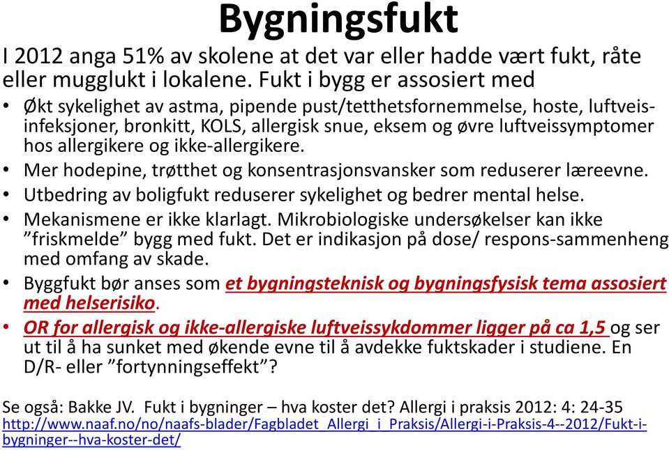 ikke-allergikere. Mer hodepine, trøtthet og konsentrasjonsvansker som reduserer læreevne. Utbedring av boligfukt reduserer sykelighet og bedrer mental helse. Mekanismene er ikke klarlagt.