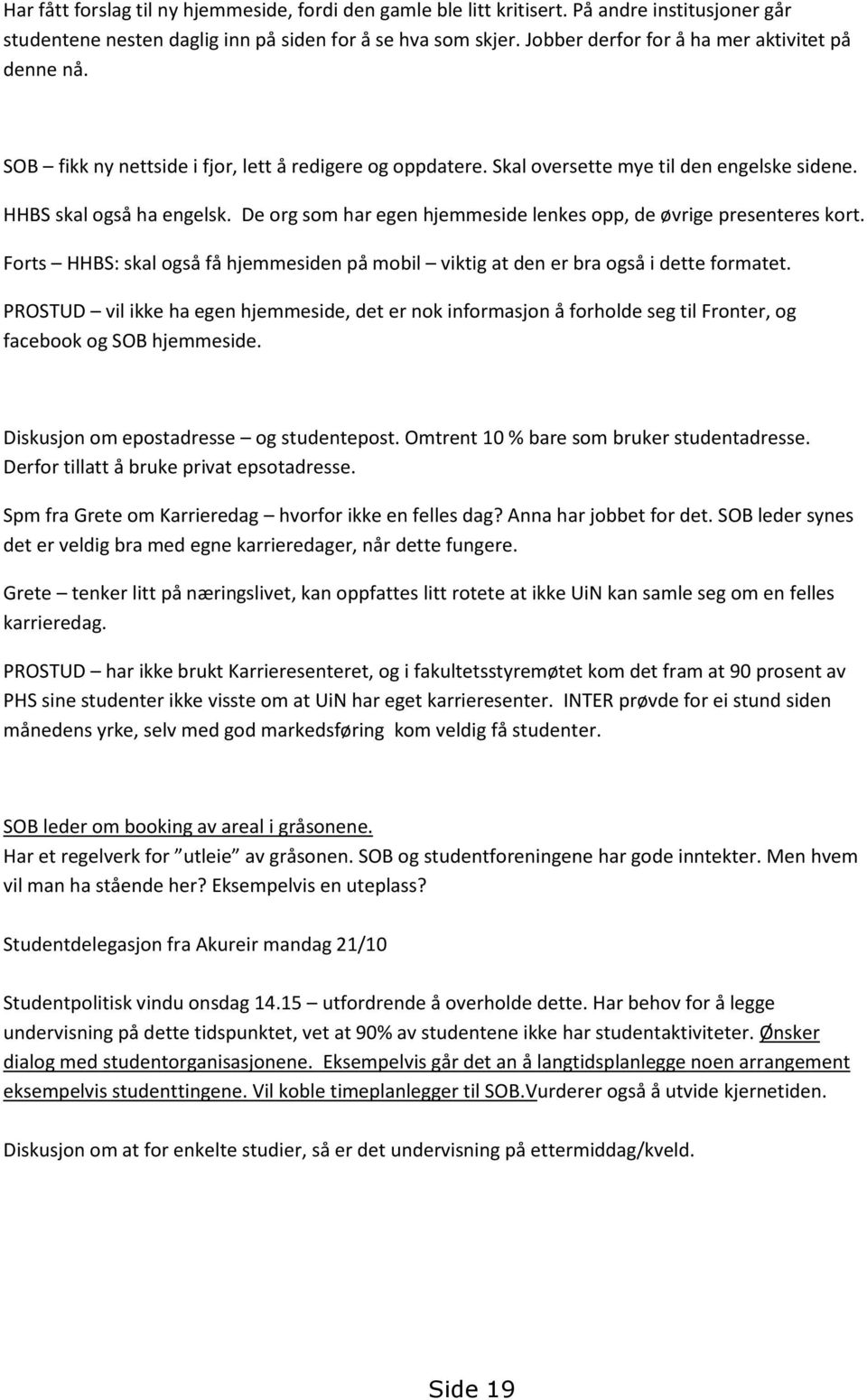 De org som har egen hjemmeside lenkes opp, de øvrige presenteres kort. Forts HHBS: skal også få hjemmesiden på mobil viktig at den er bra også i dette formatet.