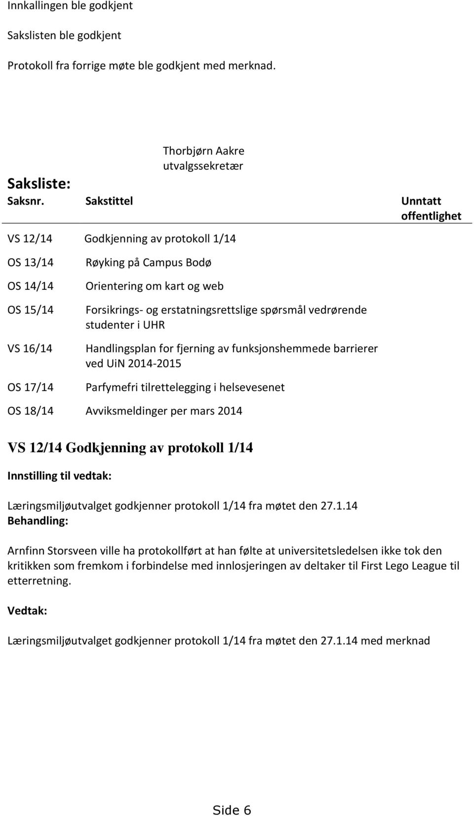 erstatningsrettslige spørsmål vedrørende studenter i UHR Handlingsplan for fjerning av funksjonshemmede barrierer ved UiN 2014-2015 Parfymefri tilrettelegging i helsevesenet OS 18/14 Avviksmeldinger