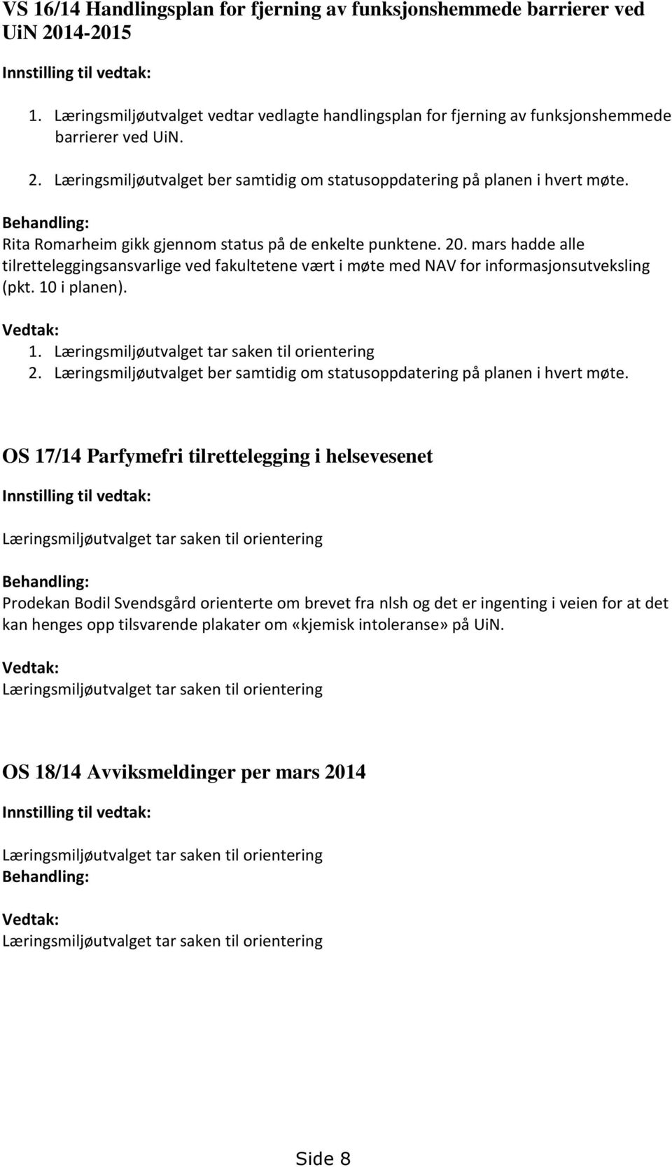 Behandling: Rita Romarheim gikk gjennom status på de enkelte punktene. 20. mars hadde alle tilretteleggingsansvarlige ved fakultetene vært i møte med NAV for informasjonsutveksling (pkt. 10 i planen).