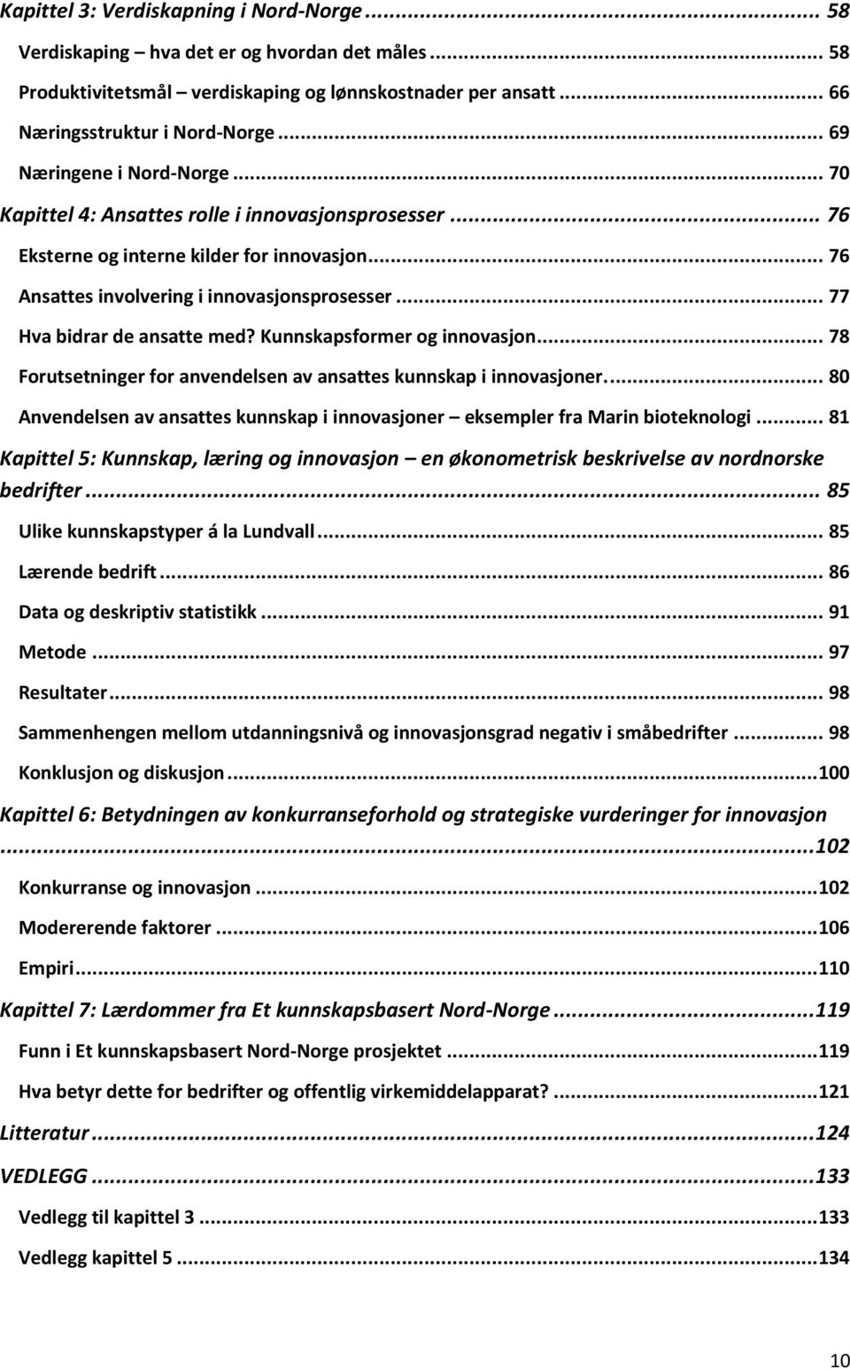 .. 77 Hva bidrar de ansatte med? Kunnskapsformer og innovasjon... 78 Forutsetninger for anvendelsen av ansattes kunnskap i innovasjoner.