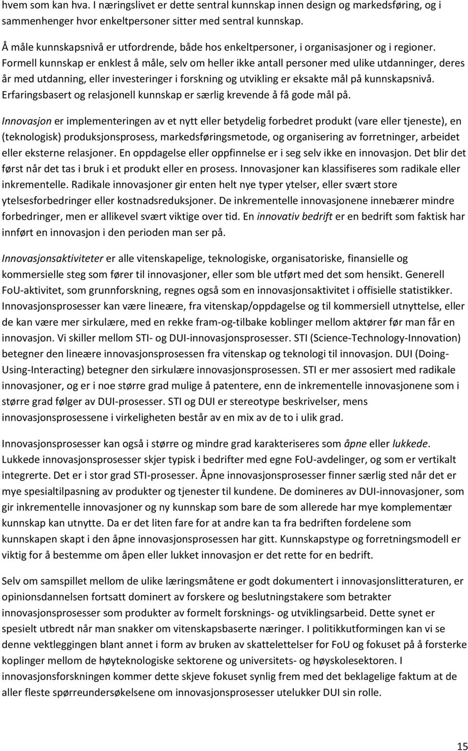 Formell kunnskap er enklest å måle, selv om heller ikke antall personer med ulike utdanninger, deres år med utdanning, eller investeringer i forskning og utvikling er eksakte mål på kunnskapsnivå.