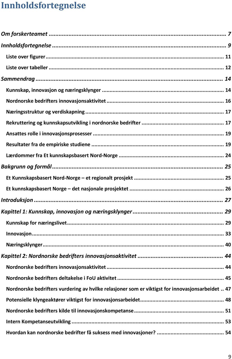 .. 19 Resultater fra de empiriske studiene... 19 Lærdommer fra Et kunnskapsbasert Nord-Norge... 24 Bakgrunn og formål... 25 Et Kunnskapsbasert Nord-Norge et regionalt prosjekt.