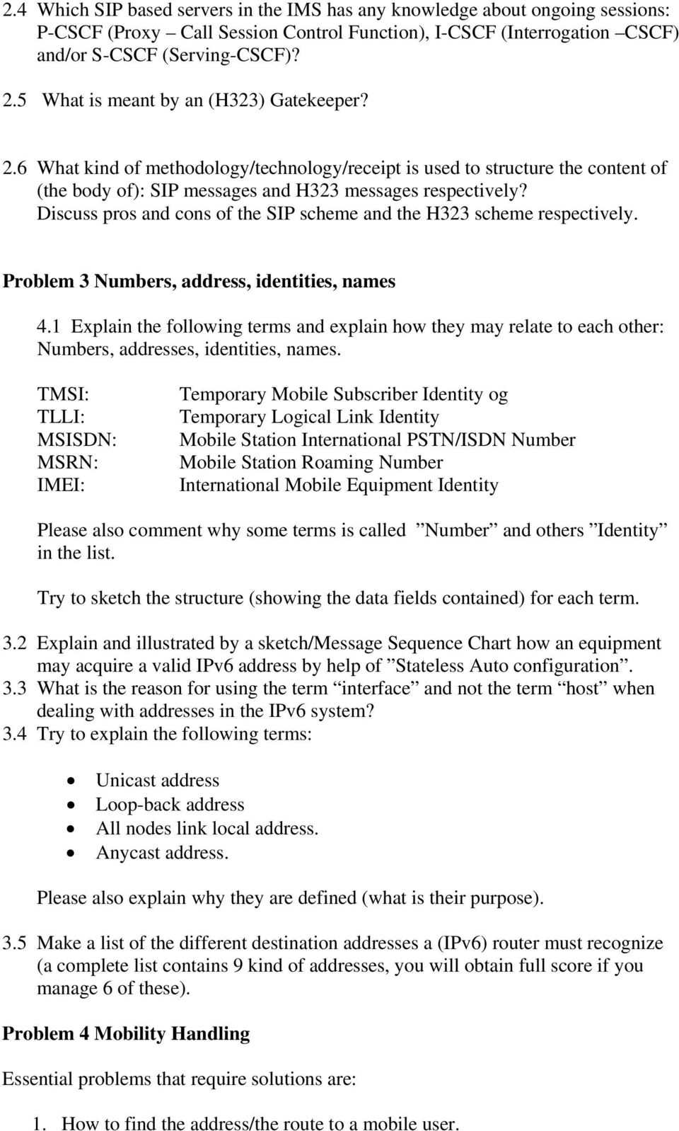 Discuss pros and cons of the SIP scheme and the H323 scheme respectively. Problem 3 Numbers, address, identities, names 4.