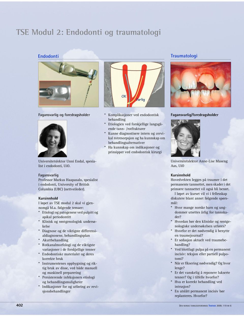 patogenese ved pulpitt og apikal periodontitt * Klinisk og røntgenologisk undersøkelse * Diagnose og de viktigste differensialdiagnosene, behandlingsplan * Akuttbehandling * Rotkanalmorfologi og de