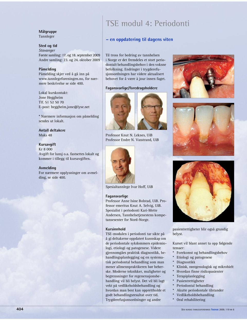 net TSE modul 4: Periodonti en oppdatering til dagens viten Til tross for bedring av tannhelsen i Norge er det fremdeles et stort periodontalt behandlingsbehov i den voksne befolkning.