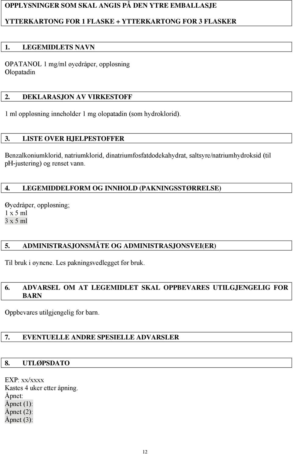 LISTE OVER HJELPESTOFFER Benzalkoniumklorid, natriumklorid, dinatriumfosfatdodekahydrat, saltsyre/natriumhydroksid (til ph-justering) og renset vann. 4.