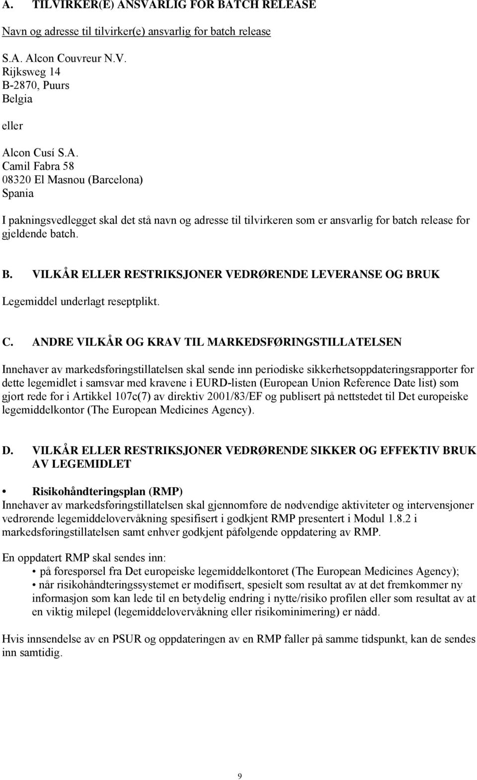 ANDRE VILKÅR OG KRAV TIL MARKEDSFØRINGSTILLATELSEN Innehaver av markedsføringstillatelsen skal sende inn periodiske sikkerhetsoppdateringsrapporter for dette legemidlet i samsvar med kravene i