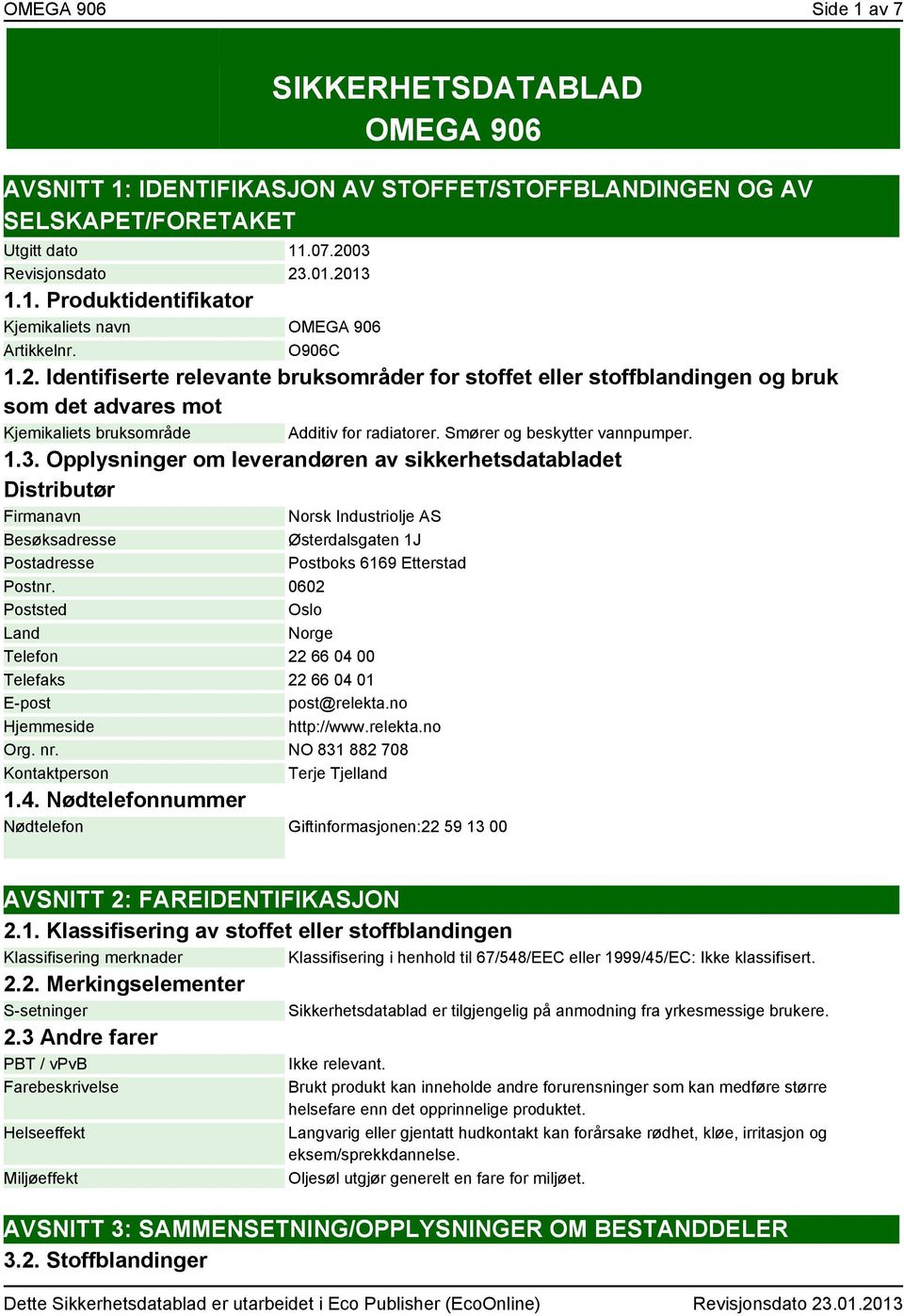 Opplysninger om leverandøren av sikkerhetsdatabladet Distributør Firmanavn Norsk Industriolje AS Besøksadresse Postadresse Østerdalsgaten 1J Postboks 6169 Etterstad Postnr.