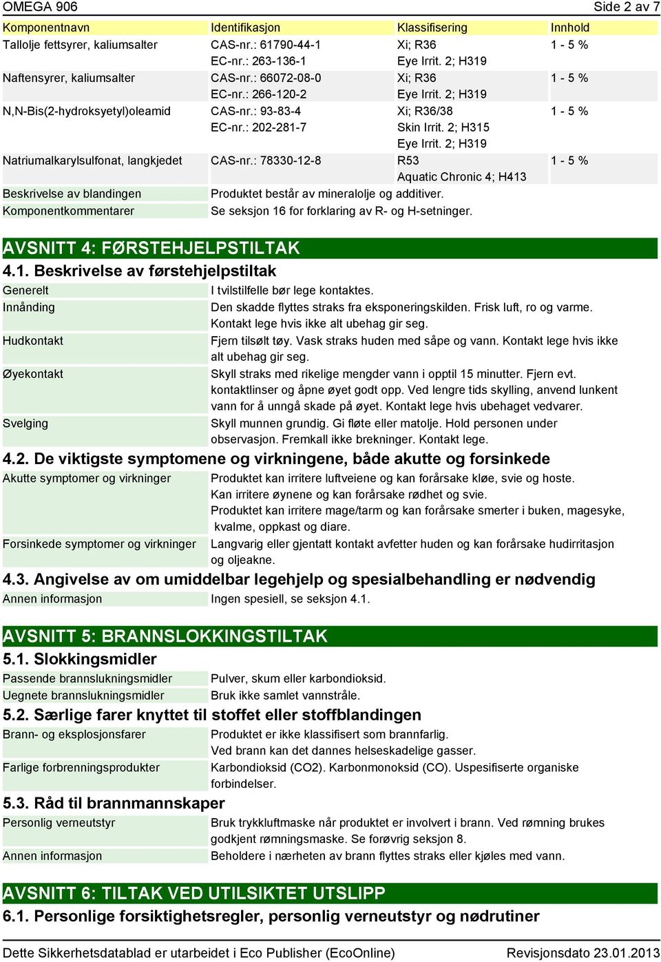 2; H315 Eye Irrit. 2; H319 Natriumalkarylsulfonat, langkjedet CAS-nr.: 78330-12-8 R53 Aquatic Chronic 4; H413 Beskrivelse av blandingen Produktet består av mineralolje og additiver.