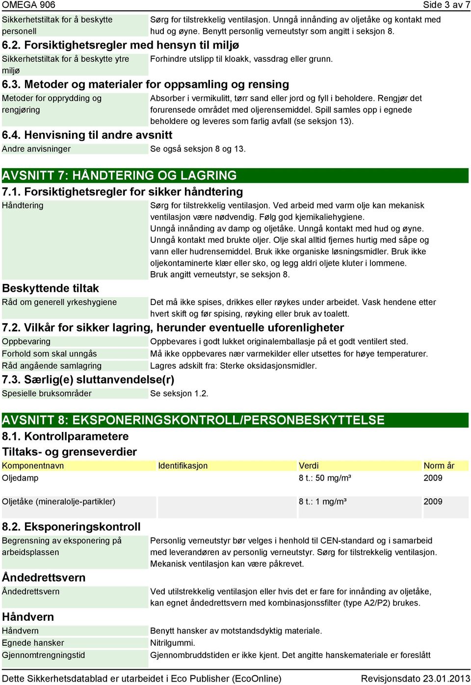 Metoder og materialer for oppsamling og rensing Metoder for opprydding og rengjøring 6.4. Henvisning til andre avsnitt Andre anvisninger Se også seksjon 8 og 13