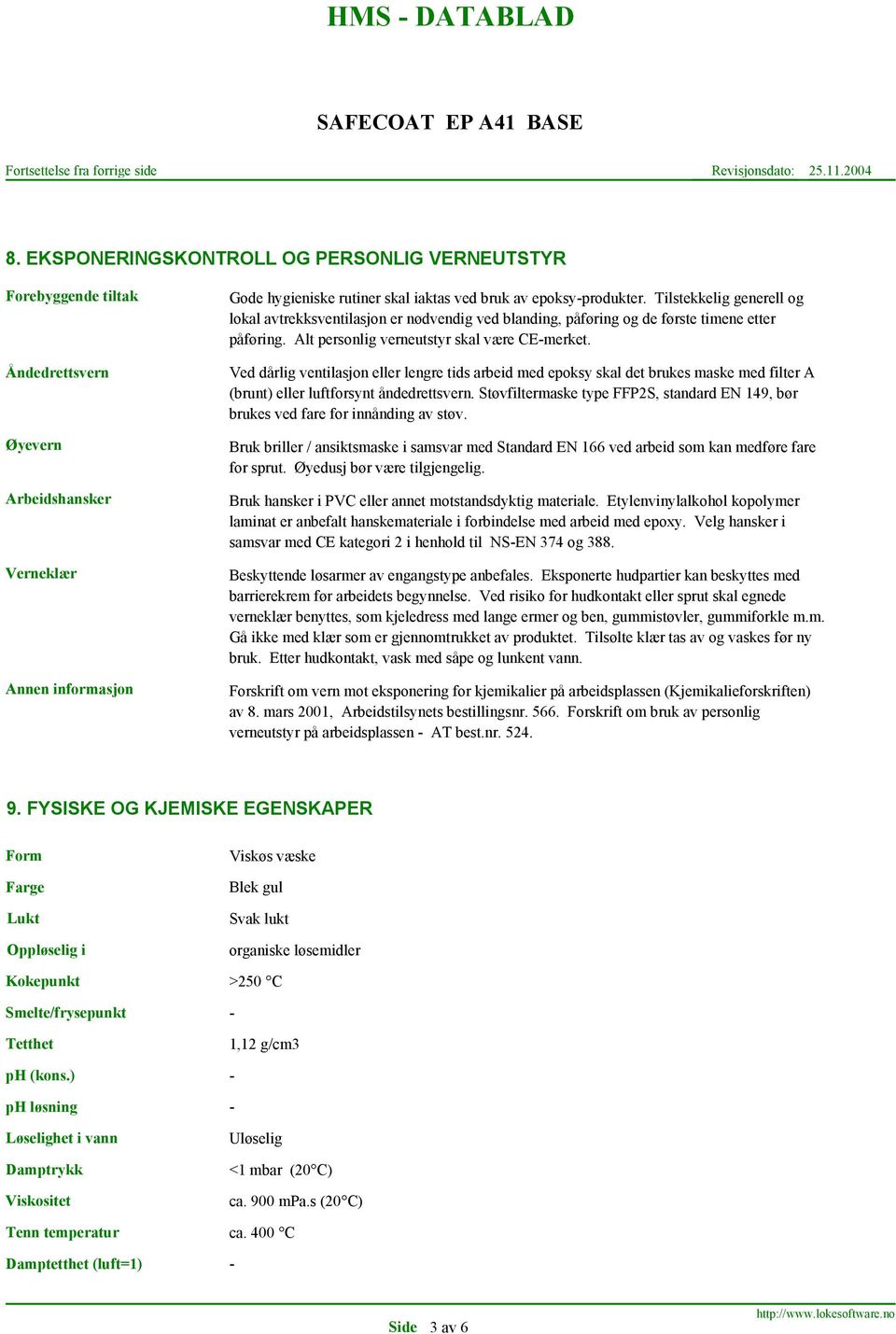 Ved dårlig ventilasjon eller lengre tids arbeid med epoksy skal det brukes maske med filter A (brunt) eller luftforsynt åndedrettsvern.