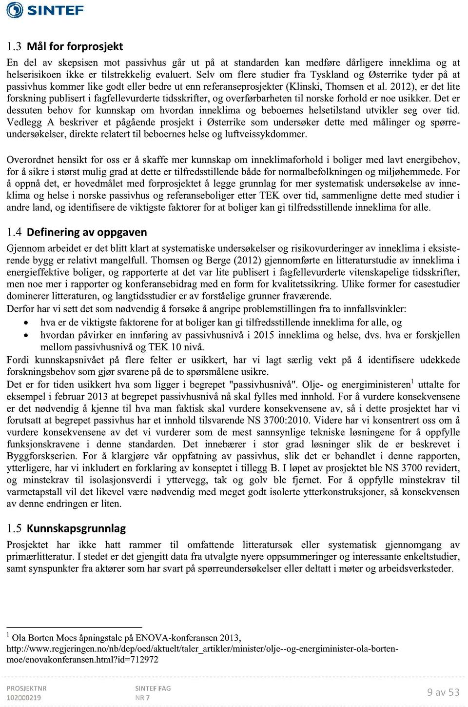 2012), er det lite forskning publisert i fagfellevurderte tidsskrifter, og overførbarheten til norske forhold er noe usikker.