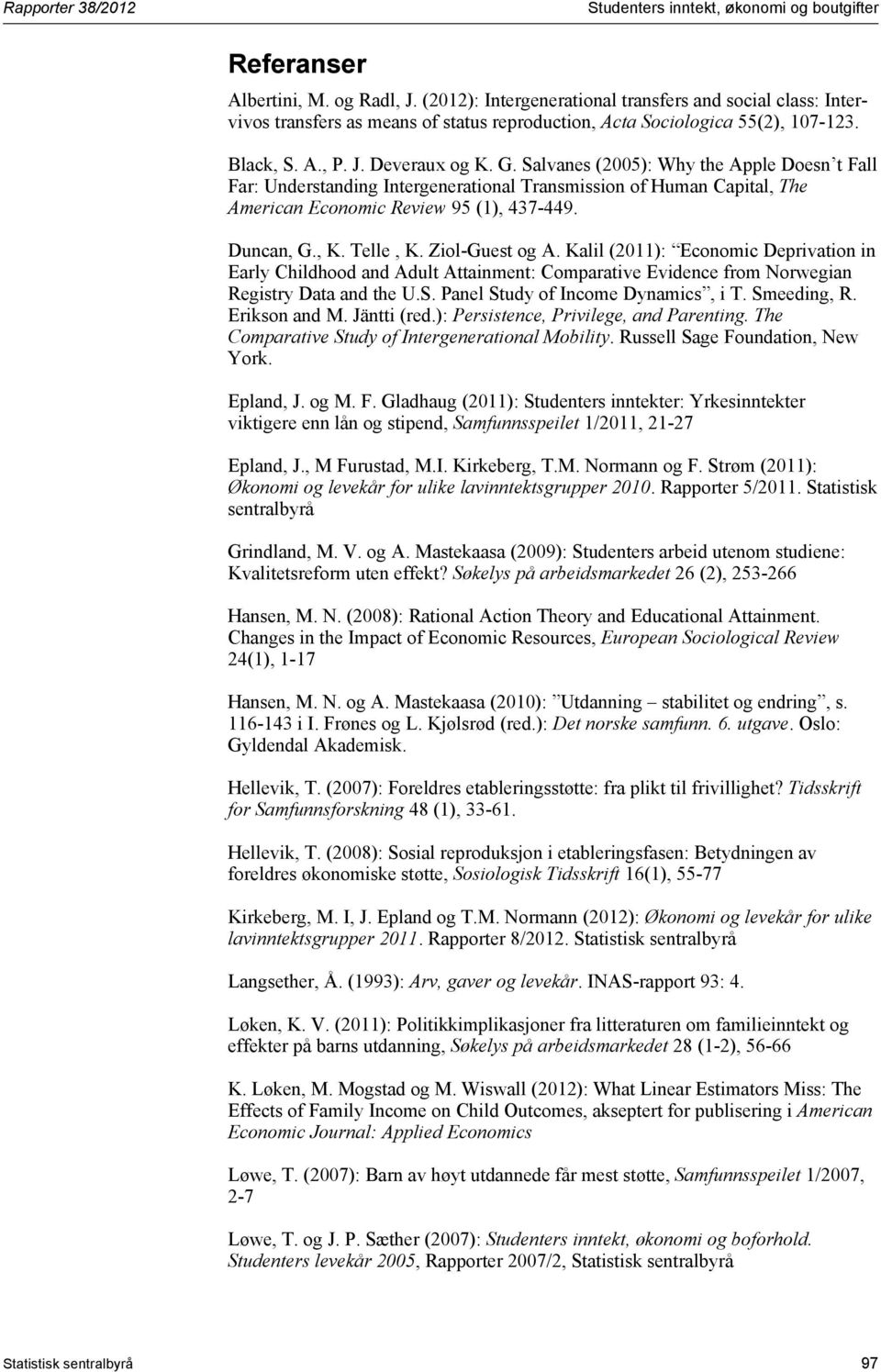 Ziol-Guest og A. Kalil (2011): Economic Deprivation in Early Childhood and Adult Attainment: Comparative Evidence from Norwegian Registry Data and the U.S. Panel Study of Income Dynamics, i T.