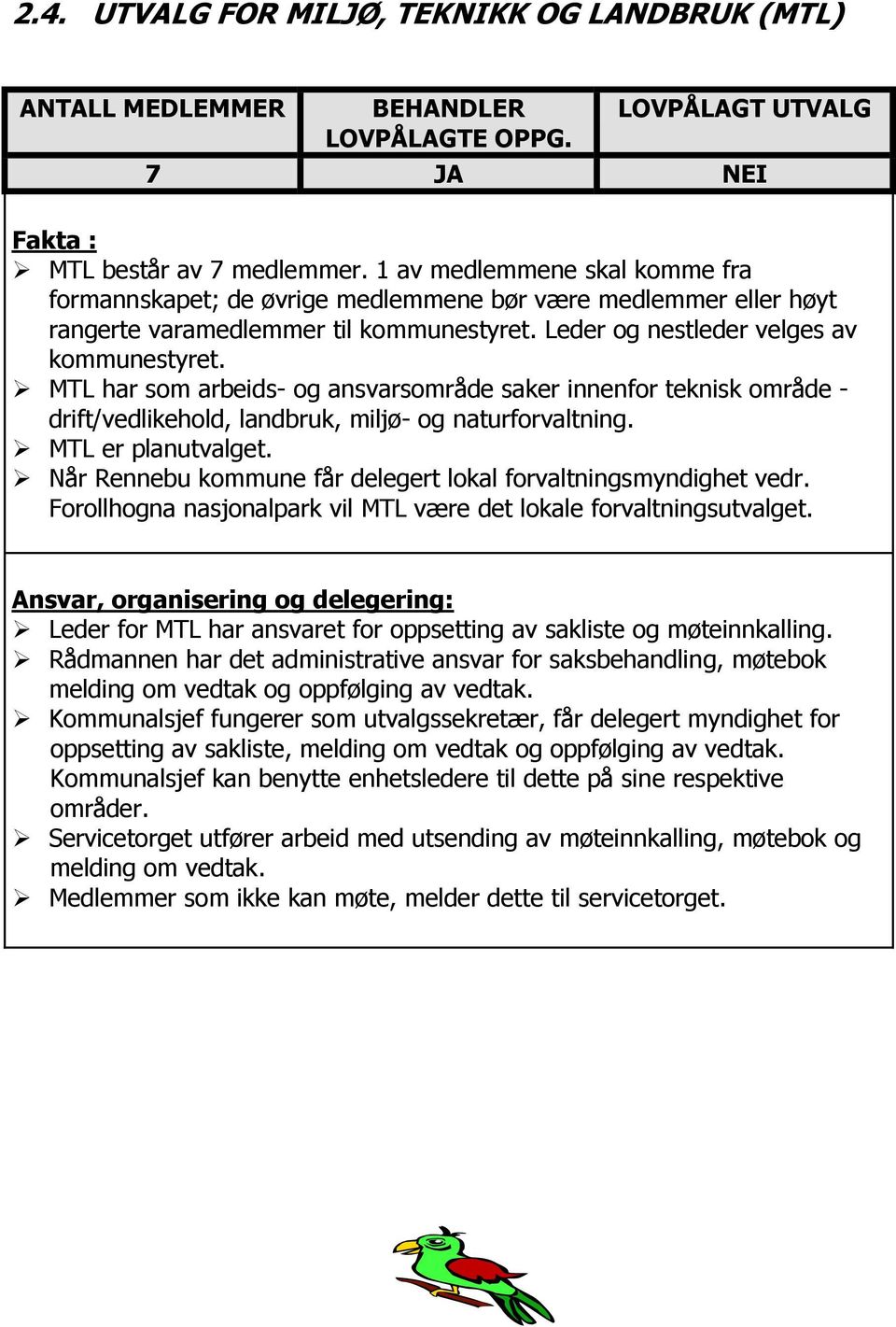 MTL har som arbeids- og ansvarsområde saker innenfor teknisk område - drift/vedlikehold, landbruk, miljø- og naturforvaltning. MTL er planutvalget.