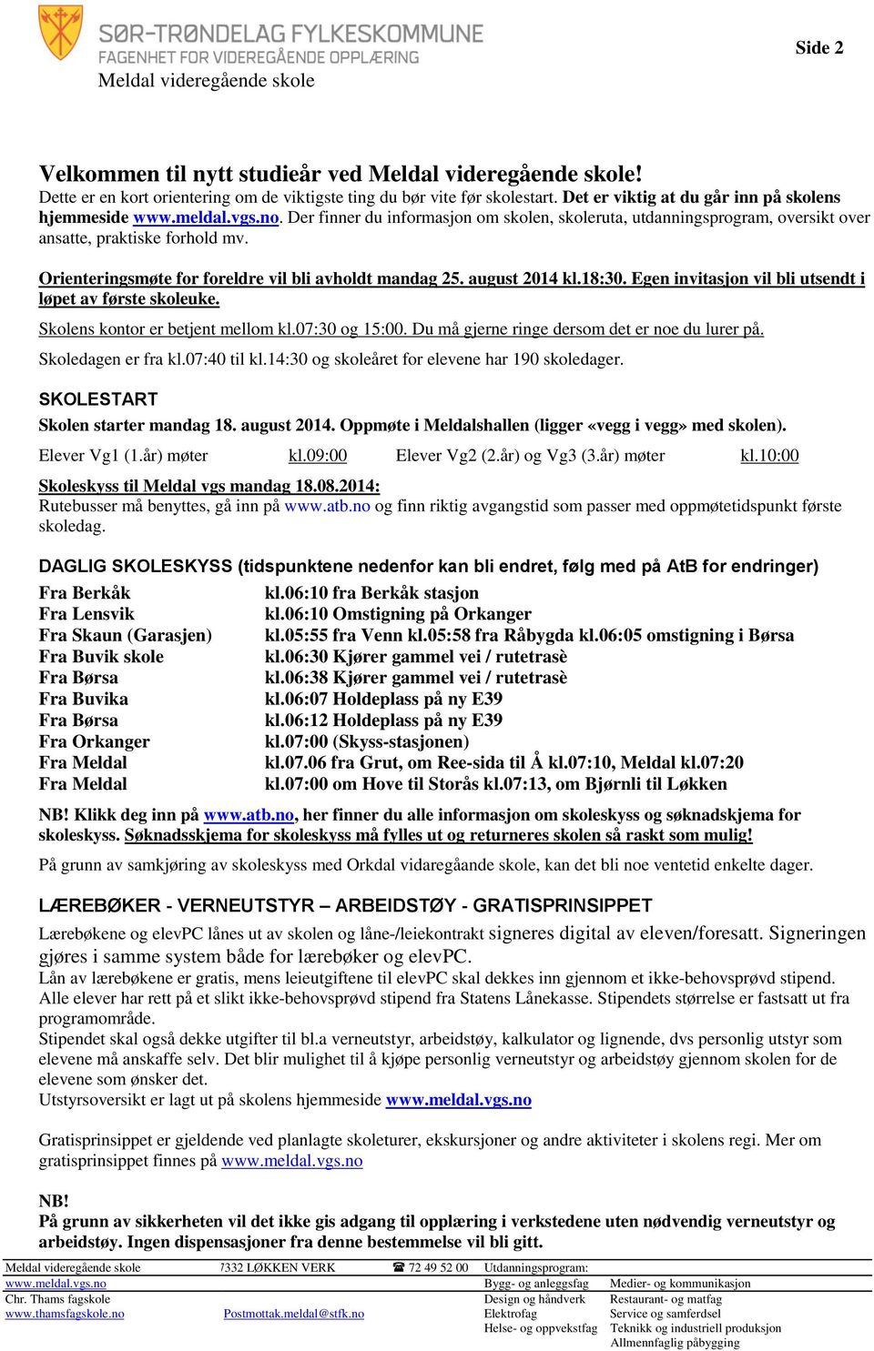 18:30. Egen invitasjon vil bli utsendt i løpet av første skoleuke. Skolens kontor er betjent mellom kl.07:30 og 15:00. Du må gjerne ringe dersom det er noe du lurer på. Skoledagen er fra kl.