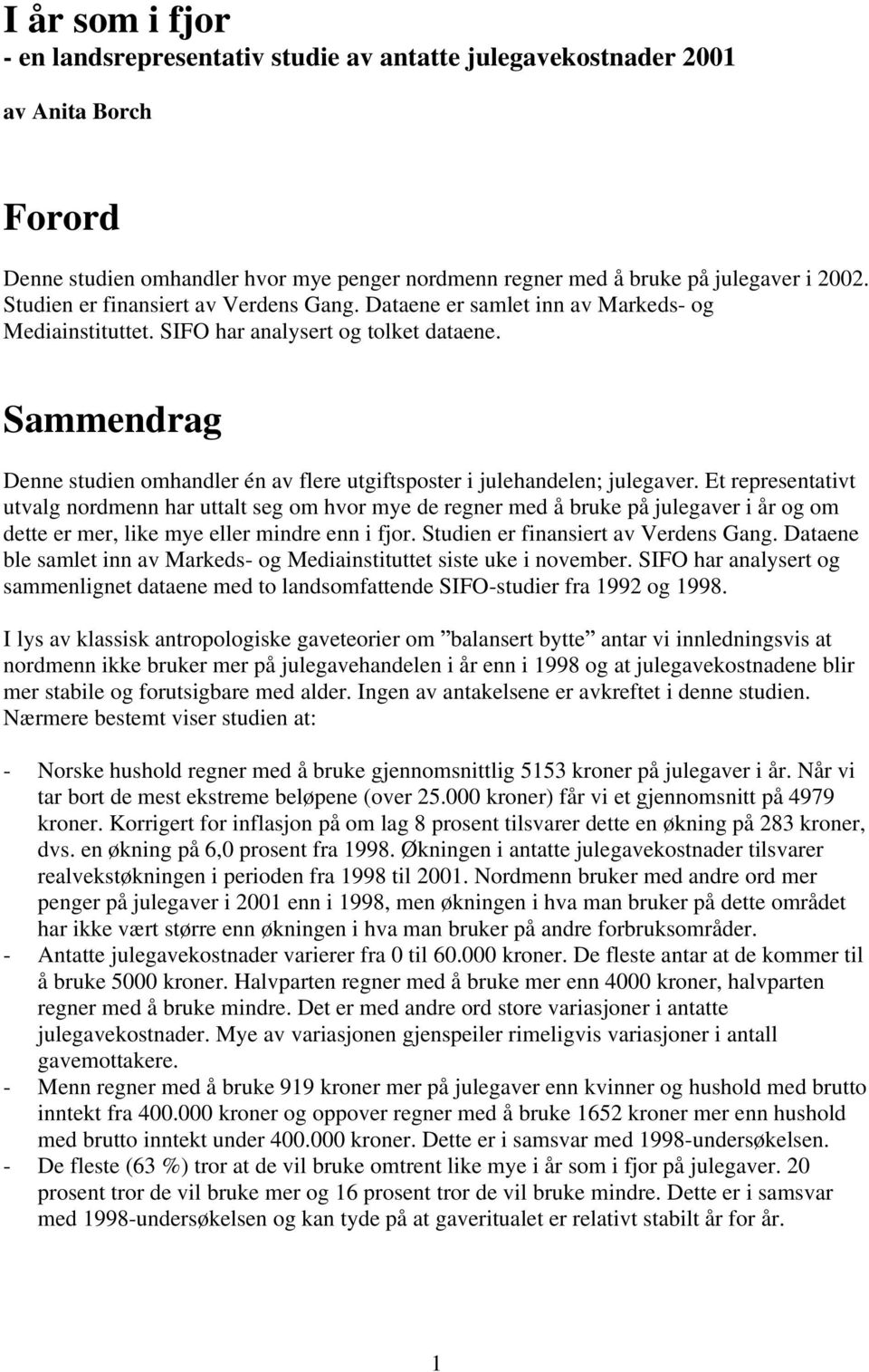 Sammendrag Denne studien omhandler én av flere utgiftsposter i julehandelen; julegaver.