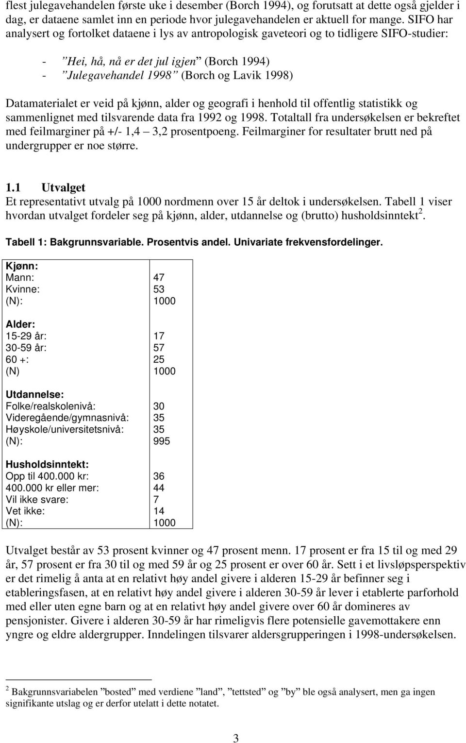 Datamaterialet er veid på kjønn, alder og geografi i henhold til offentlig statistikk og sammenlignet med tilsvarende data fra 1992 og 1998.
