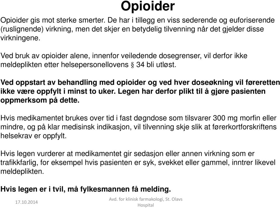 Ved oppstart av behandling med opioider og ved hver doseøkning vil føreretten ikke være oppfylt i minst to uker. Legen har derfor plikt til å gjøre pasienten oppmerksom på dette.