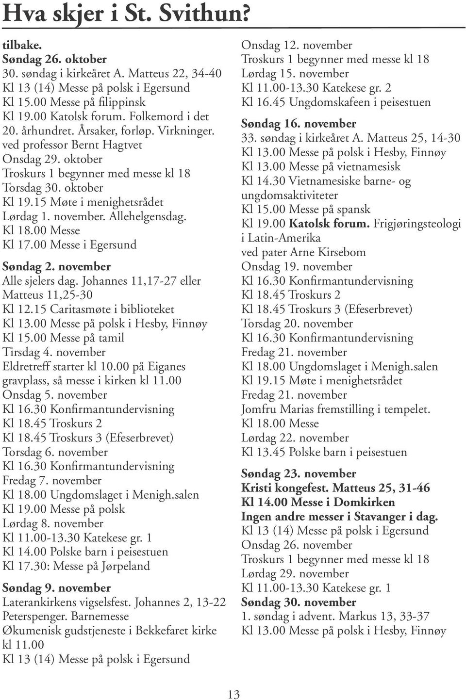 15 Møte i menighetsrådet Lørdag 1. november. Allehelgensdag. Kl 18.00 Messe Kl 17.00 Messe i Egersund Søndag 2. november Alle sjelers dag. Johannes 11,17-27 eller Matteus 11,25-30 Kl 12.