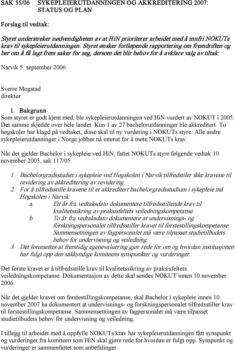 september 2006 Sverre Mogstad direktør 1. Bakgrunn Som styret er godt kjent med, ble sykepleierutdanningen ved HiN vurdert av NOKUT i 2005. Det samme skjedde over hele landet.