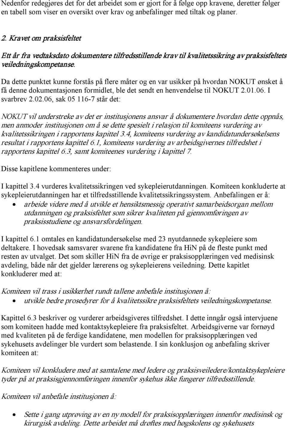 Da dette punktet kunne forstås på flere måter og en var usikker på hvordan NOKUT ønsket å få denne dokumentasjonen formidlet, ble det sendt en henvendelse til NOKUT 2.01.06. I svarbrev 2.02.